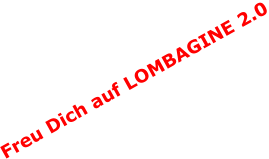Freu Dich auf LOMBAGINE 2.0